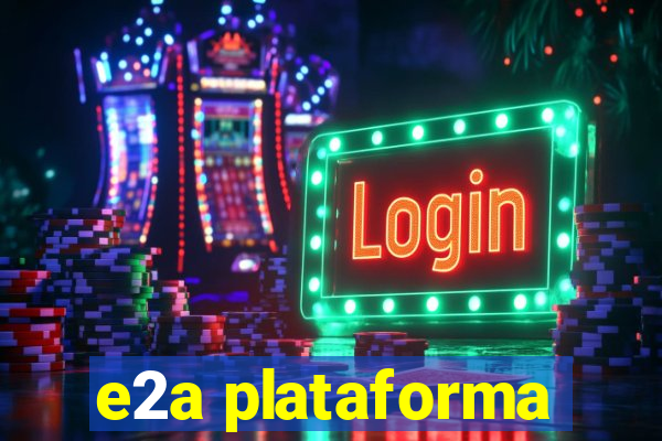 e2a plataforma